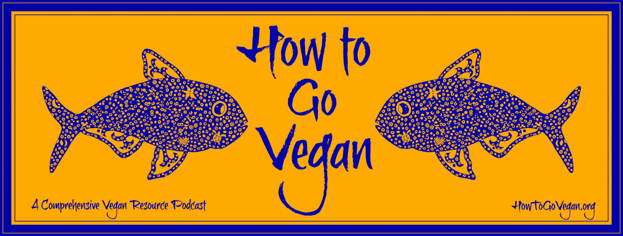 How To Go Vegan Podcast : A Comprehensive Resource for Those Interested in Becoming Vegan