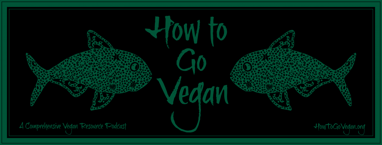 How To Go Vegan Podcast : A Comprehensive Resource for Those Interested in Becoming Vegan