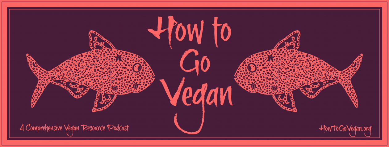 How To Go Vegan Podcast : A Comprehensive Resource for Those Interested in Becoming Vegan