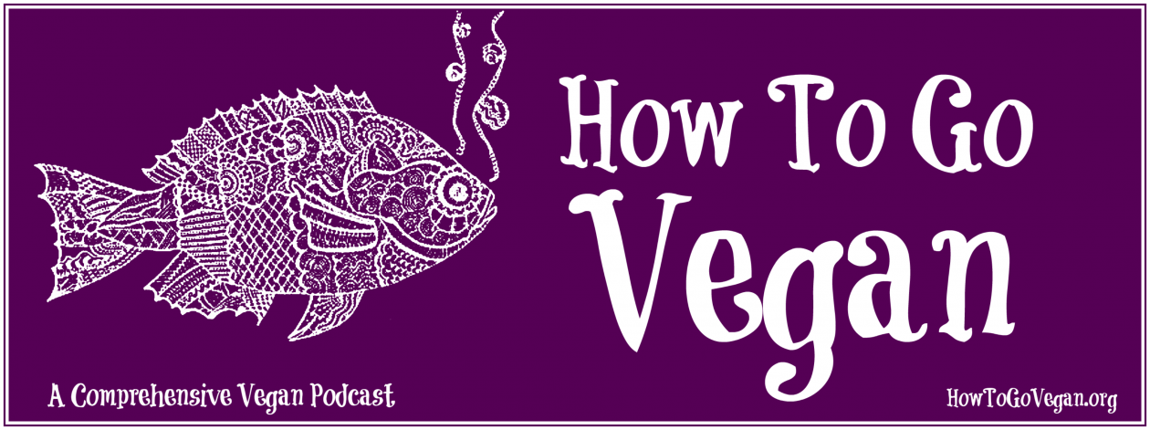 How To Go Vegan Podcast : A Comprehensive Resource for Those Interested in Becoming Vegan