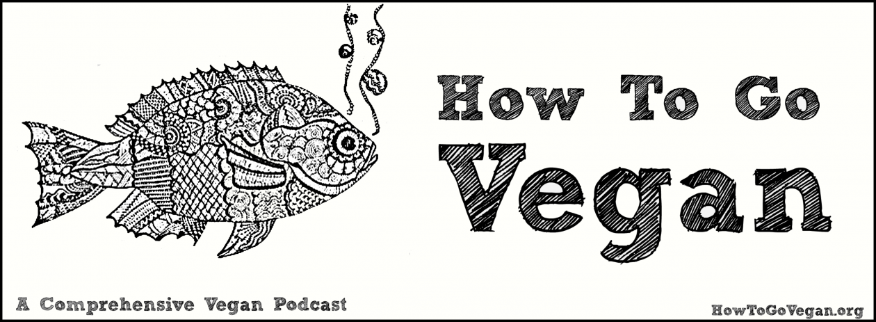 How To Go Vegan Podcast : A Comprehensive Resource for Those Interested in Becoming Vegan