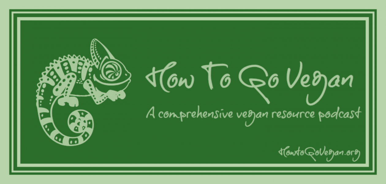 How To Go Vegan Podcast : A Comprehensive Resource for Those Interested in Becoming Vegan