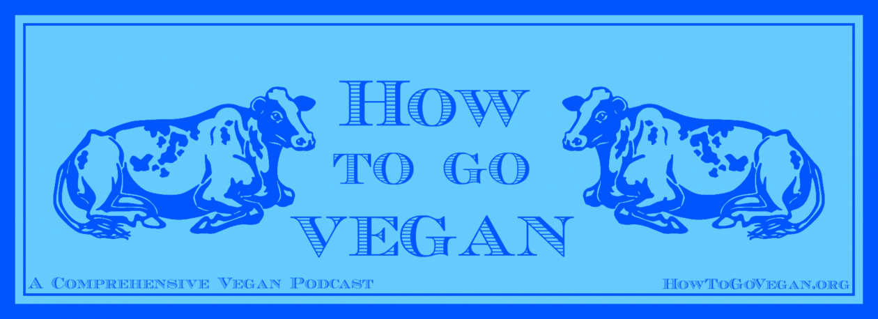 How To Go Vegan Podcast : A Comprehensive Resource for Those Interested in Becoming Vegan